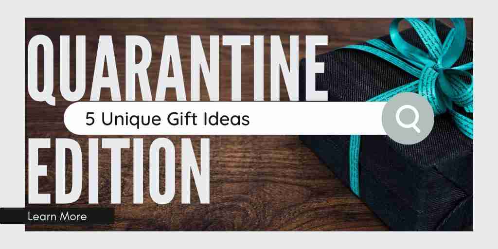 5 Unique Gift Ideas -quarantine edition