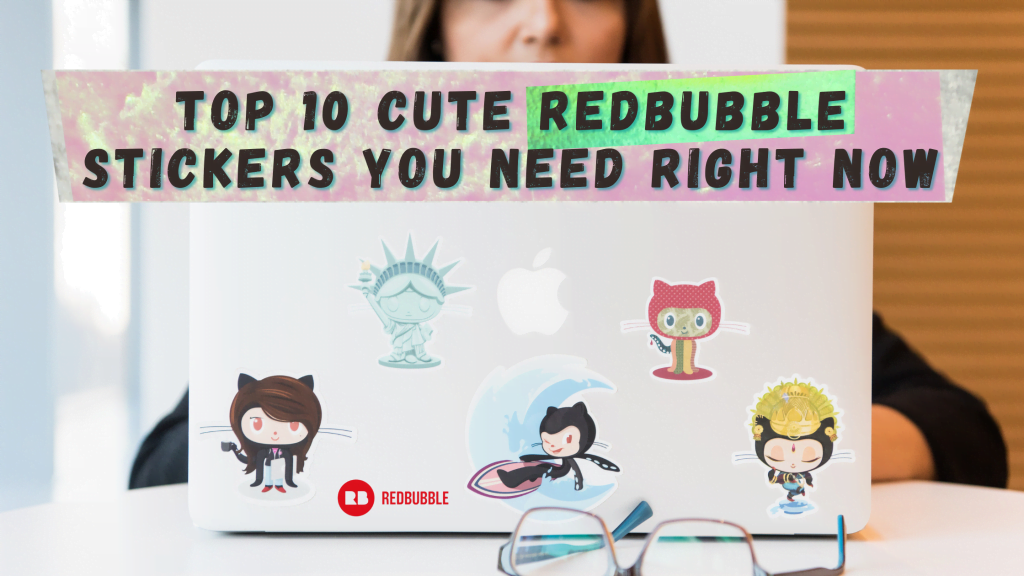 Top 10 Cute Redbubble Stickers You Need Right Now