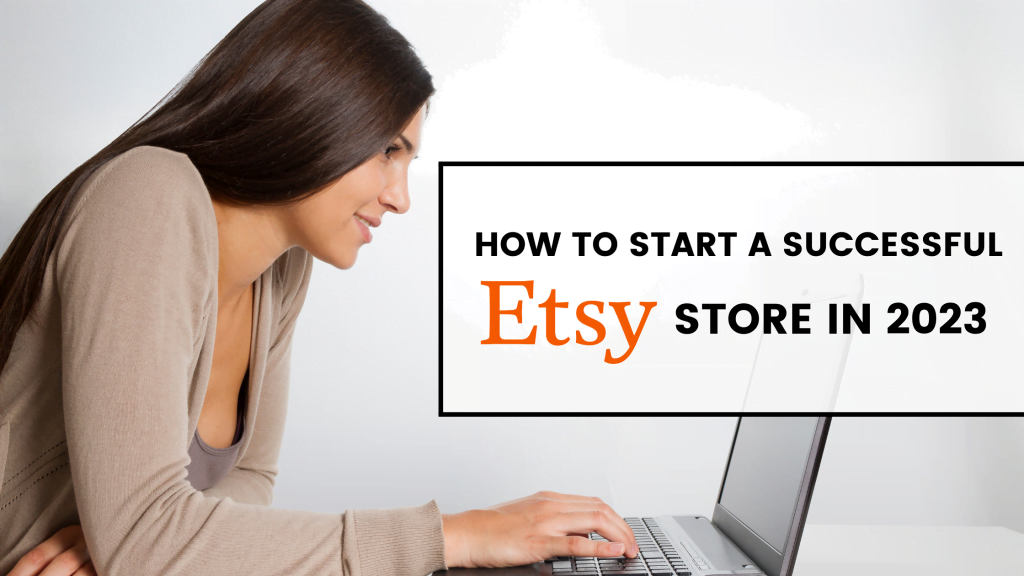 How to Start a Successful Etsy Store in 2023