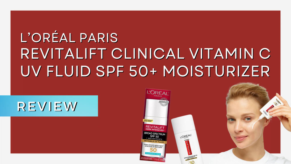 L’Oréal Paris Revitalift Clinical Vitamin C UV Fluid SPF 50+ Moisturizer Review