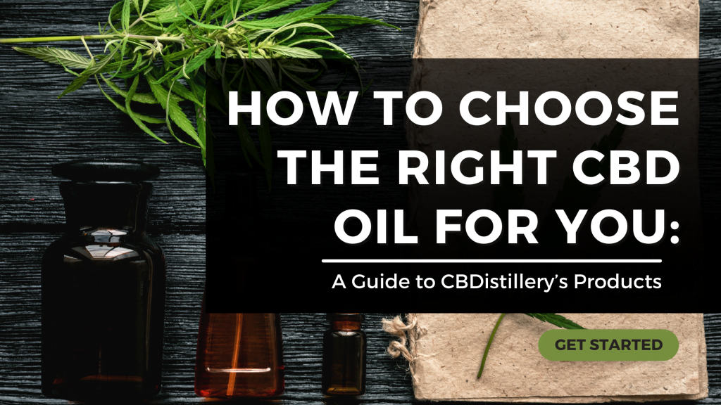 How to Choose the Right CBD Oil for You: A Guide to CBDistillery’s Products